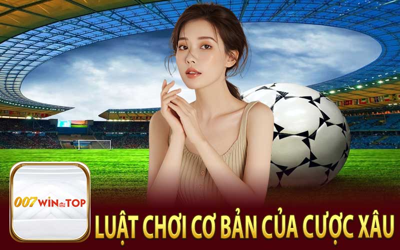 Luật Chơi Cơ Bản Của Cược Xâu