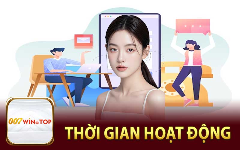 Thời Gian Hoạt Động Tại Liên Hệ 007Win